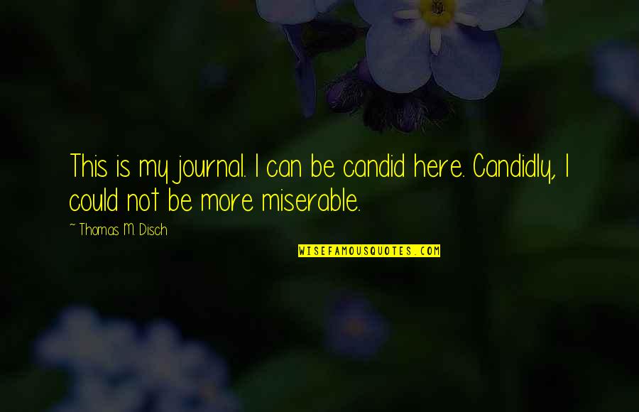 Candidly Quotes By Thomas M. Disch: This is my journal. I can be candid Candidly Quotes By Thomas M. Disch: This is my journal. I can be candid