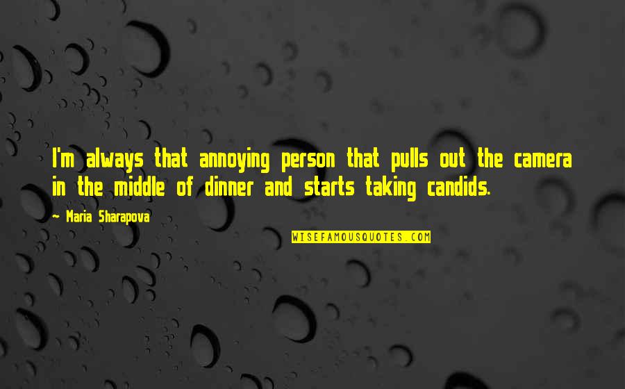 Candids Quotes By Maria Sharapova: I'm always that annoying person that pulls out