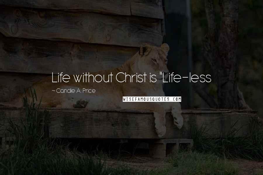 Candie A. Price quotes: Life without Christ is "Life-less