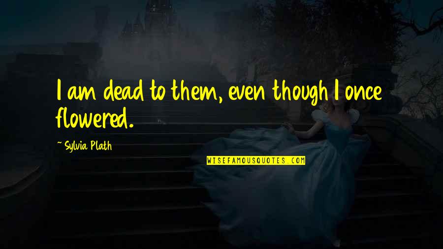 Candied Jalapeno Quotes By Sylvia Plath: I am dead to them, even though I Candied Jalapeno Quotes By Sylvia Plath: I am dead to them, even though I