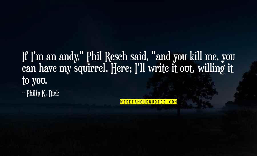 Candiotti Karen Quotes By Philip K. Dick: If I'm an andy," Phil Resch said, "and Candiotti Karen Quotes By Philip K. Dick: If I'm an andy," Phil Resch said, "and