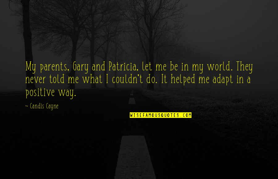 Candis Quotes By Candis Cayne: My parents, Gary and Patricia, let me be Candis Quotes By Candis Cayne: My parents, Gary and Patricia, let me be
