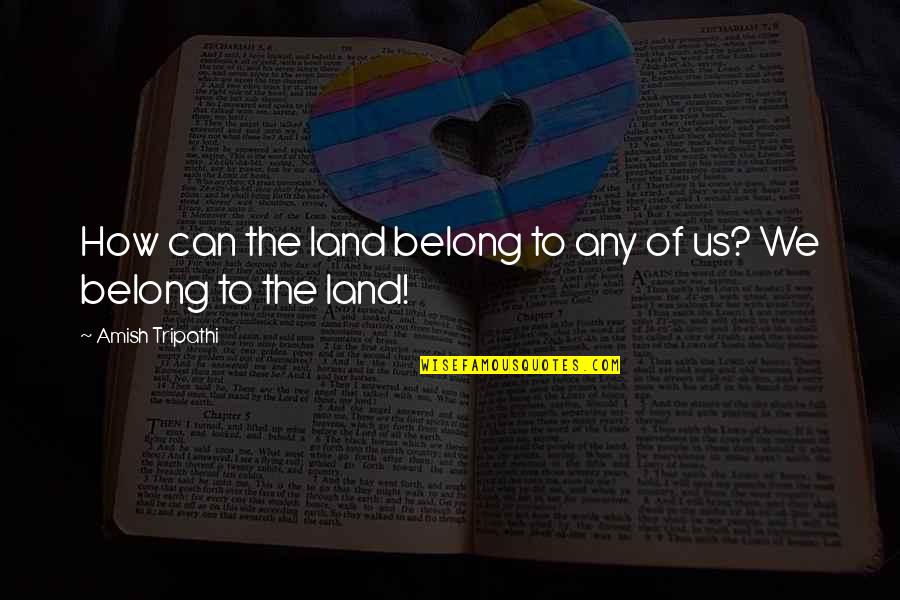 Candiss Mccrary Quotes By Amish Tripathi: How can the land belong to any of