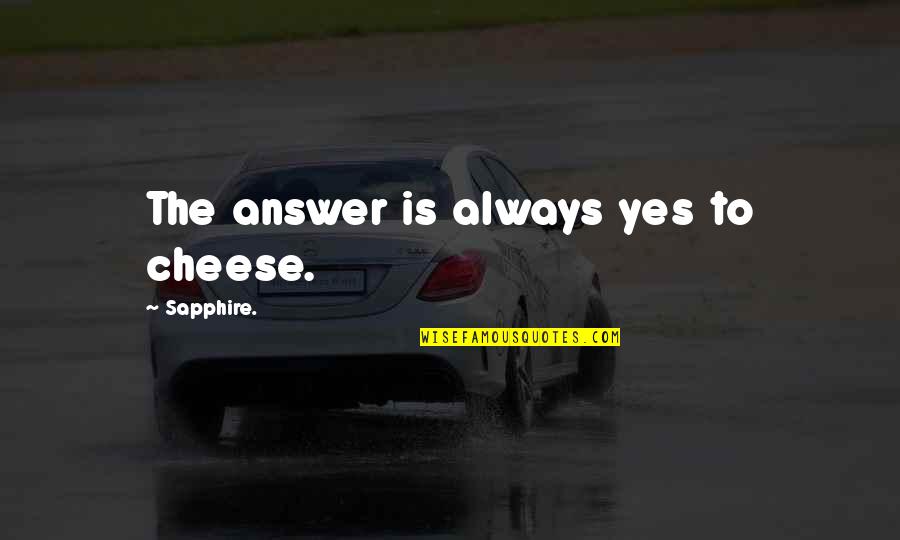 Candivide Quotes By Sapphire.: The answer is always yes to cheese.