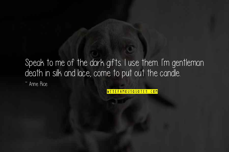 Candle And Death Quotes By Anne Rice: Speak to me of the dark gifts. I