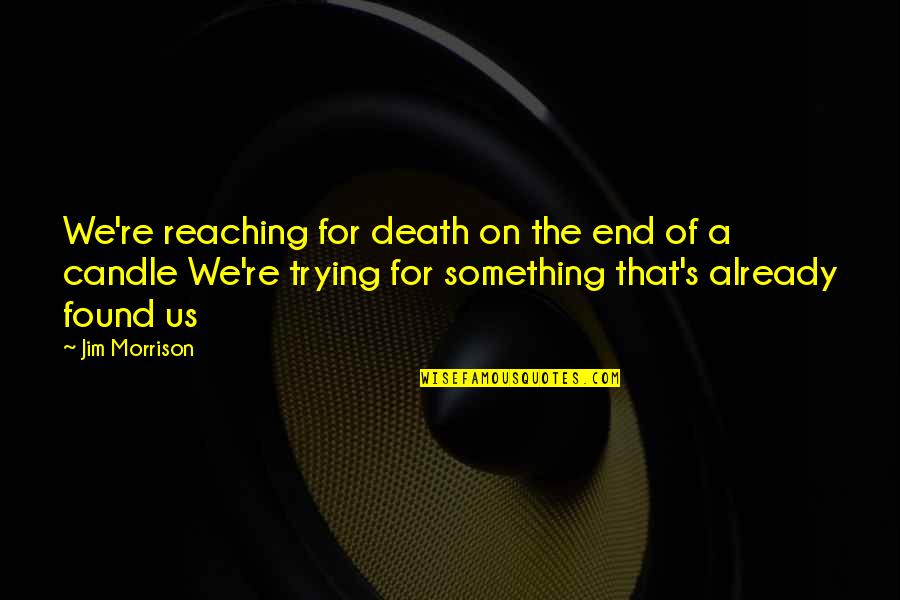 Candle And Death Quotes By Jim Morrison: We're reaching for death on the end of