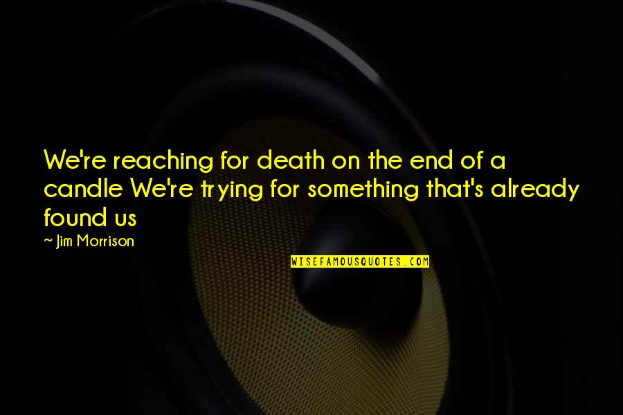 Candle And Death Quotes By Jim Morrison: We're reaching for death on the end of Candle And Death Quotes By Jim Morrison: We're reaching for death on the end of
