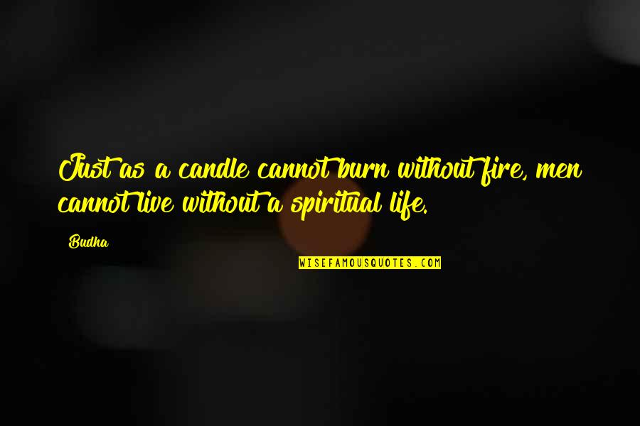 Candle And Life Quotes By Budha: Just as a candle cannot burn without fire,