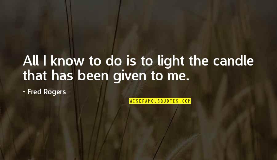Candle And Life Quotes By Fred Rogers: All I know to do is to light