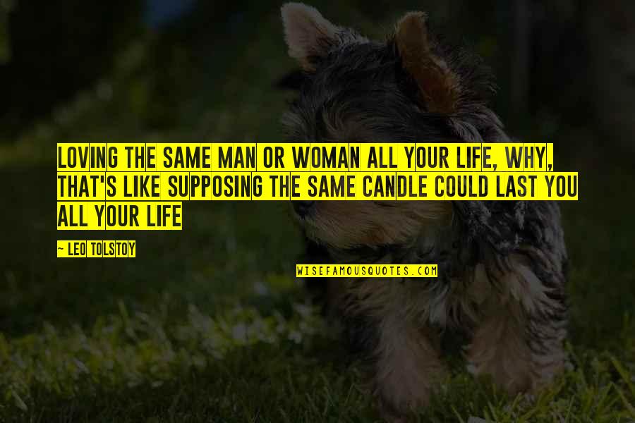 Candle And Life Quotes By Leo Tolstoy: Loving the same man or woman all your