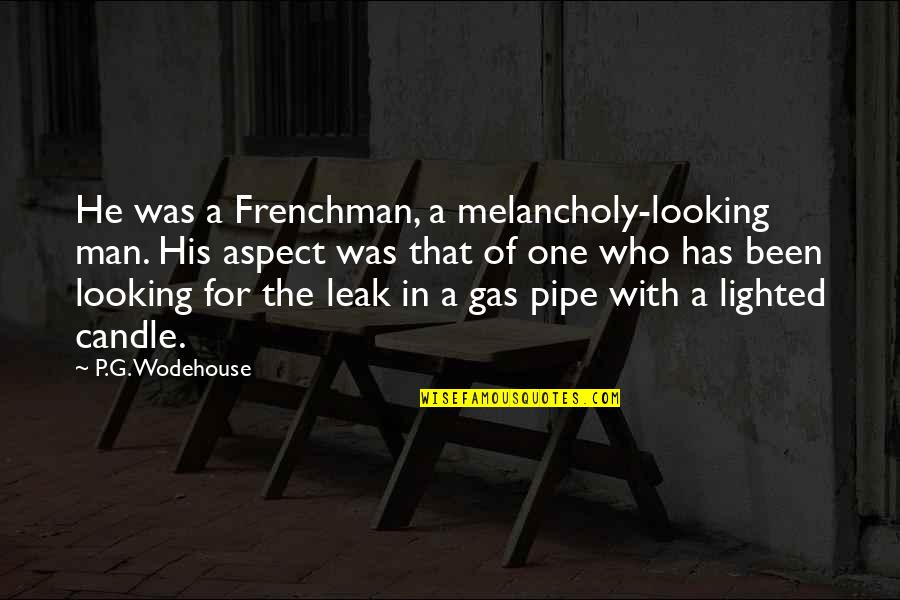 Candle And Life Quotes By P.G. Wodehouse: He was a Frenchman, a melancholy-looking man. His