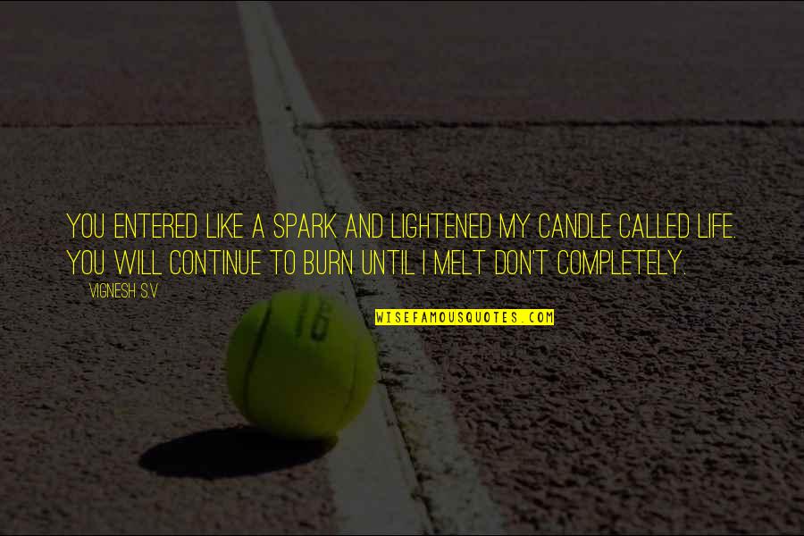 Candle And Life Quotes By Vignesh S.V: You entered like a spark and lightened my