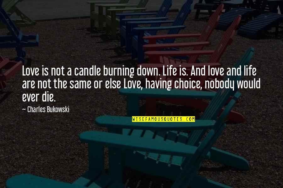 Candle Burning Out Quotes By Charles Bukowski: Love is not a candle burning down. Life