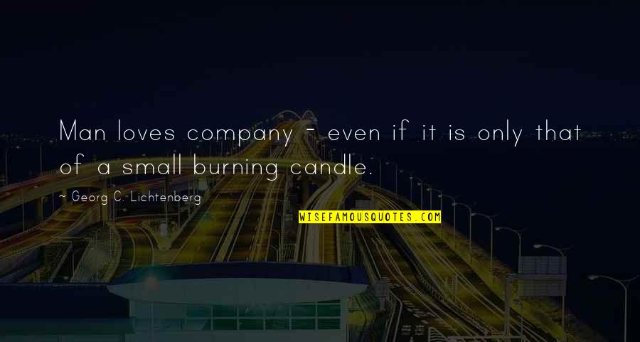 Candle Burning Out Quotes By Georg C. Lichtenberg: Man loves company - even if it is