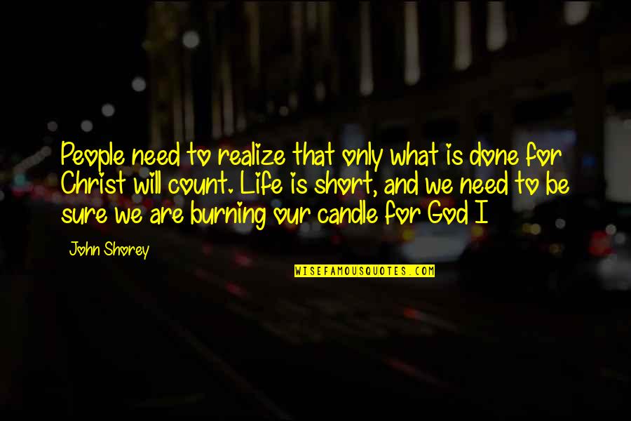 Candle Burning Out Quotes By John Shorey: People need to realize that only what is