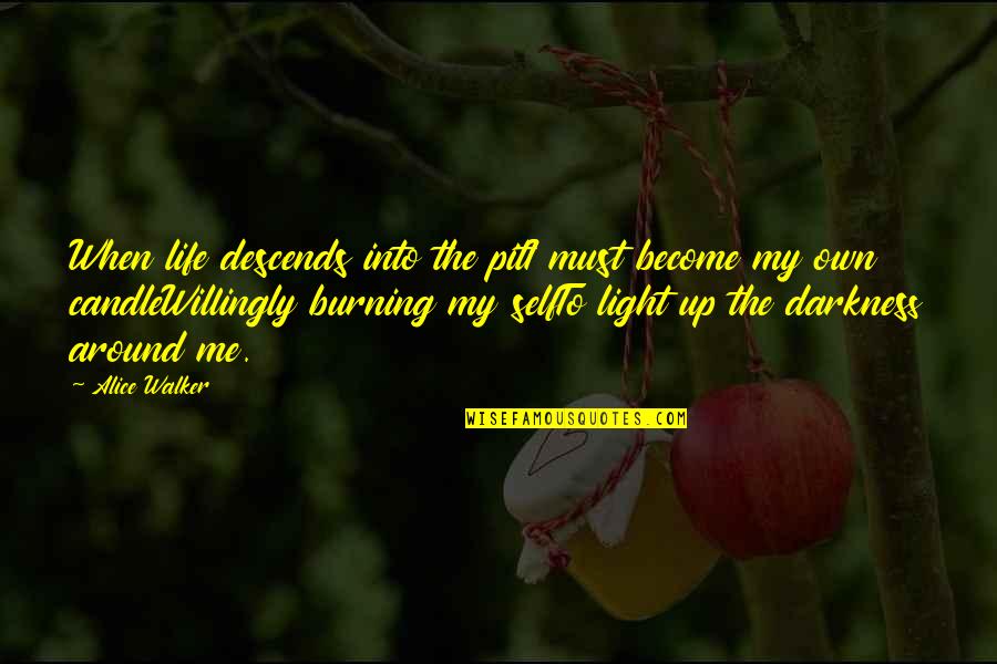 Candle Burning Quotes By Alice Walker: When life descends into the pitI must become
