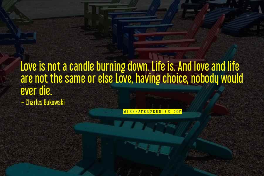 Candle Burning Quotes By Charles Bukowski: Love is not a candle burning down. Life