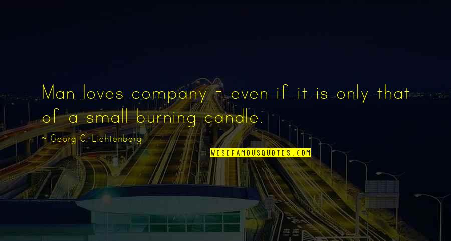 Candle Burning Quotes By Georg C. Lichtenberg: Man loves company - even if it is