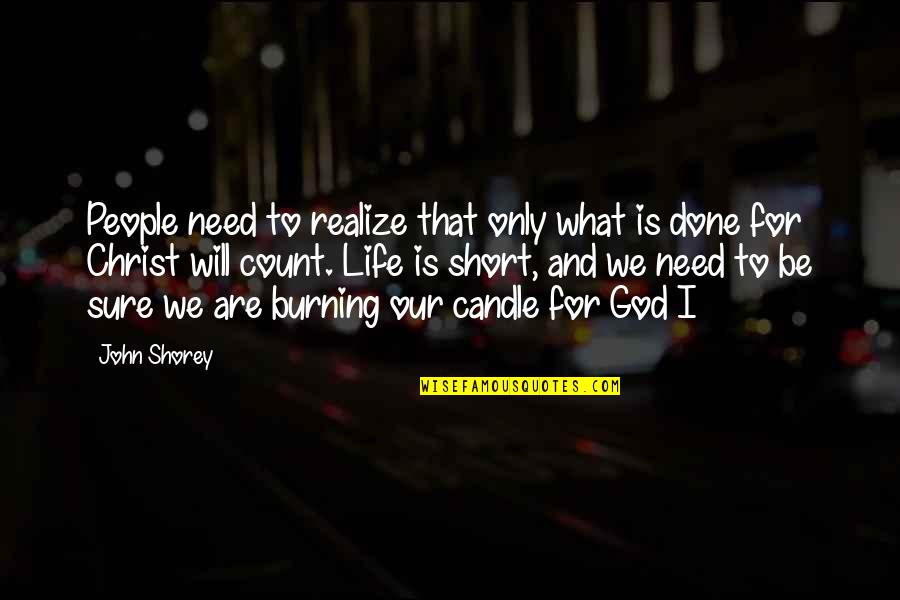 Candle Burning Quotes By John Shorey: People need to realize that only what is