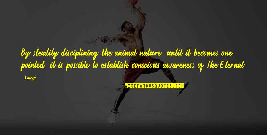 Candle Burning Quotes By Laozi: By steadily disciplining the animal nature, until it