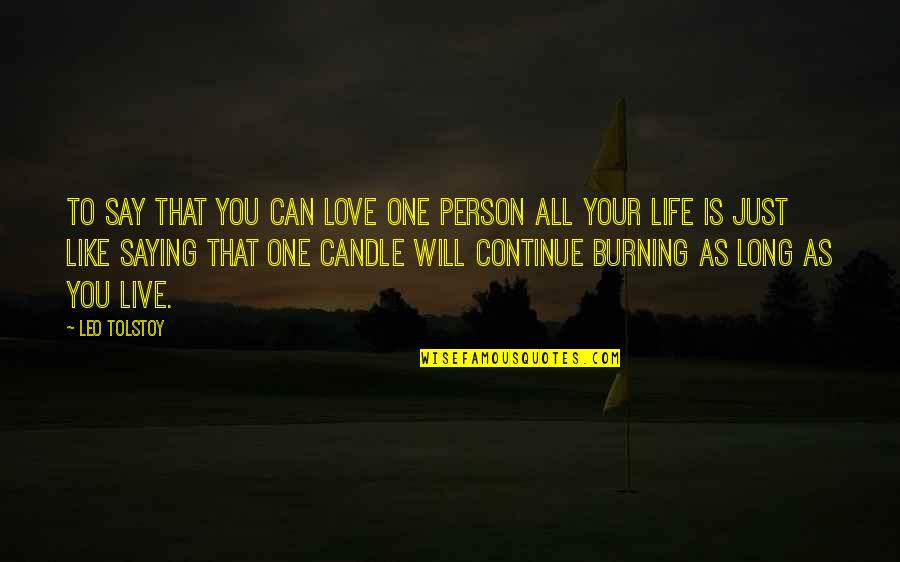 Candle Burning Quotes By Leo Tolstoy: To say that you can love one person