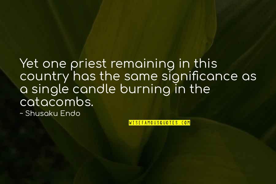 Candle Burning Quotes By Shusaku Endo: Yet one priest remaining in this country has