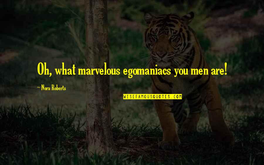 Candle Calming Quotes By Nora Roberts: Oh, what marvelous egomaniacs you men are!
