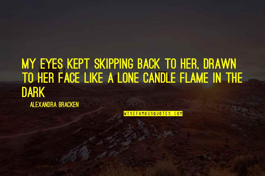 Candle Flame Love Quotes By Alexandra Bracken: My eyes kept skipping back to her, drawn