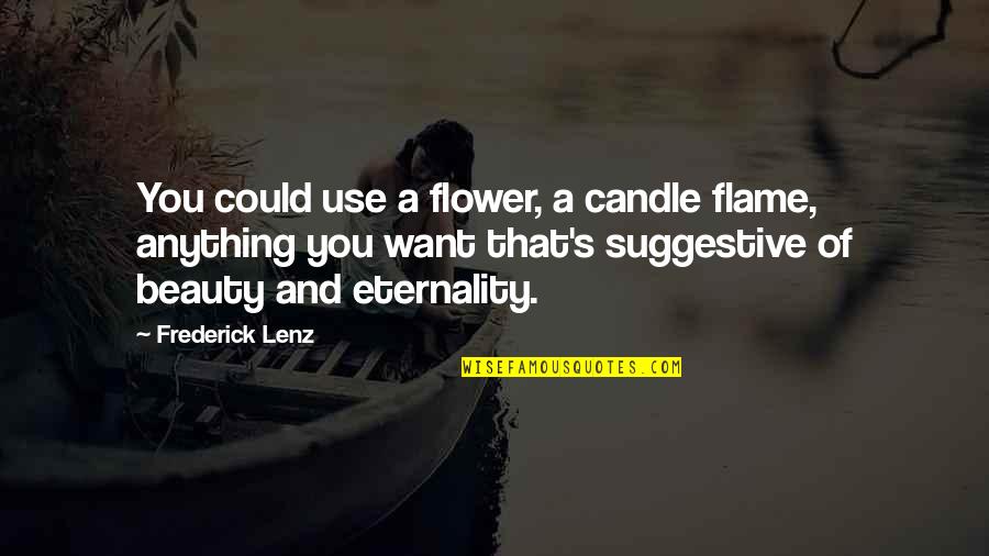 Candle Flames Quotes By Frederick Lenz: You could use a flower, a candle flame,