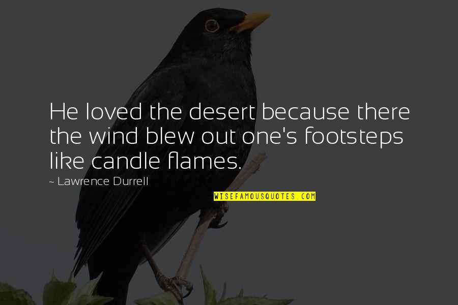 Candle Flames Quotes By Lawrence Durrell: He loved the desert because there the wind