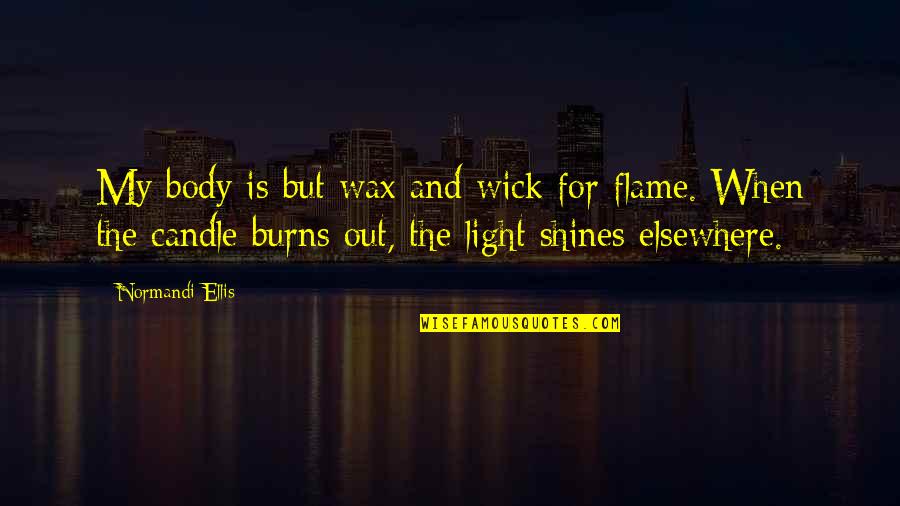 Candle Flames Quotes By Normandi Ellis: My body is but wax and wick for