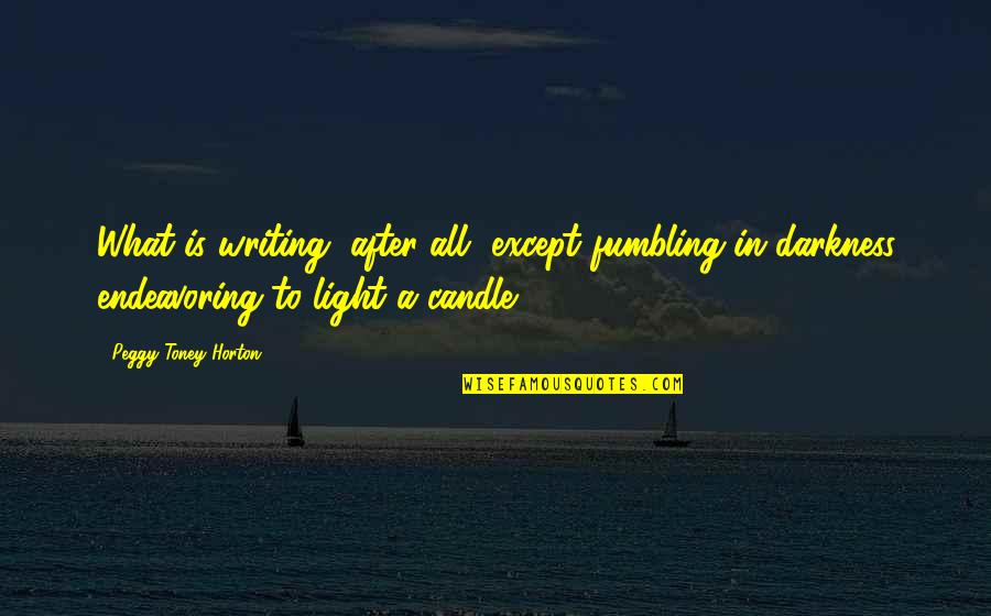 Candle In Darkness Quotes By Peggy Toney Horton: What is writing, after all, except fumbling in Candle In Darkness Quotes By Peggy Toney Horton: What is writing, after all, except fumbling in