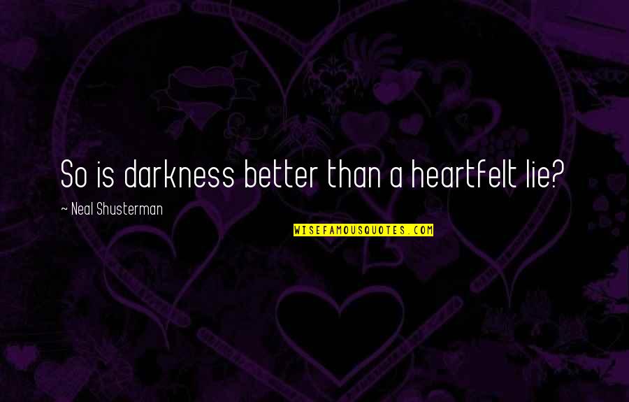 Candle In Heaven Quotes By Neal Shusterman: So is darkness better than a heartfelt lie? Candle In Heaven Quotes By Neal Shusterman: So is darkness better than a heartfelt lie?