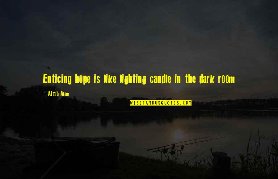 Candle Light In The Dark Quotes By Aftab Alam: Enticing hope is like lighting candle in the
