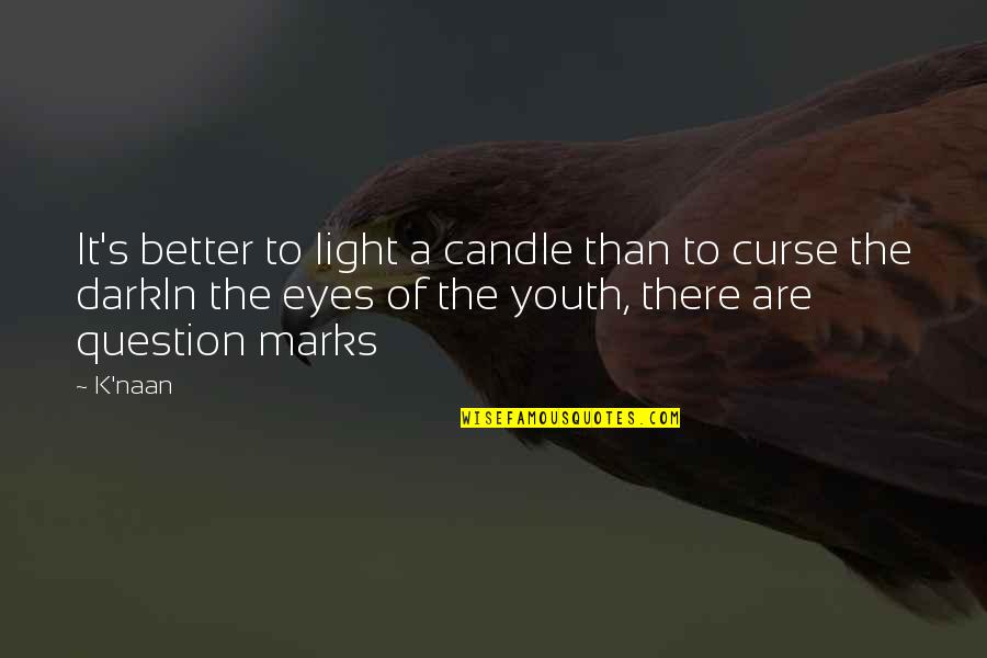 Candle Light In The Dark Quotes By K'naan: It's better to light a candle than to