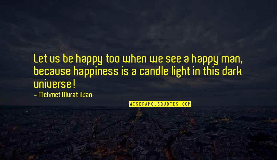 Candle Light In The Dark Quotes By Mehmet Murat Ildan: Let us be happy too when we see