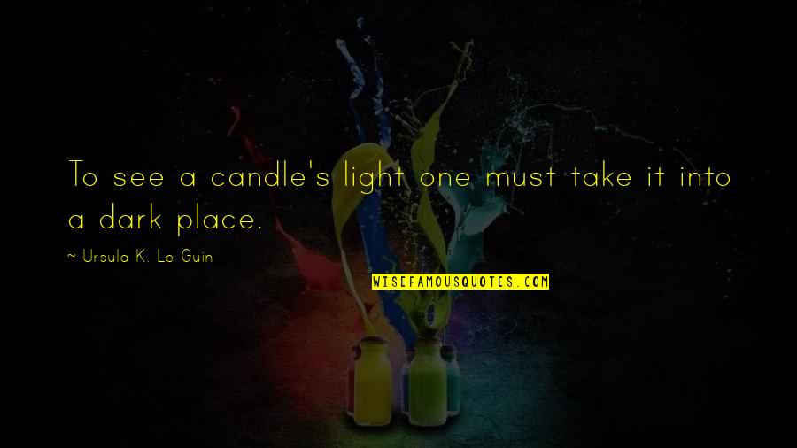 Candle Light In The Dark Quotes By Ursula K. Le Guin: To see a candle's light one must take