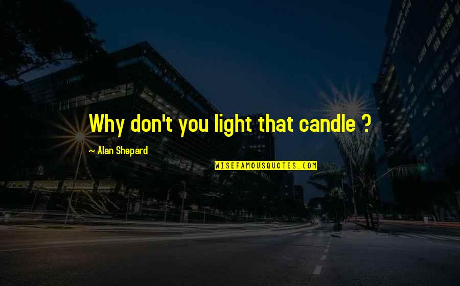 Candle Light Quotes By Alan Shepard: Why don't you light that candle ?