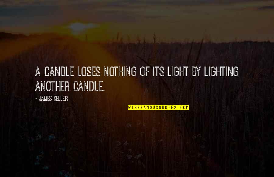 Candle Light Quotes By James Keller: A candle loses nothing of its light by