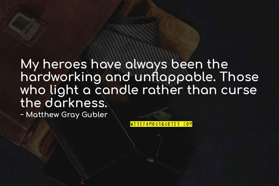 Candle Light Quotes By Matthew Gray Gubler: My heroes have always been the hardworking and