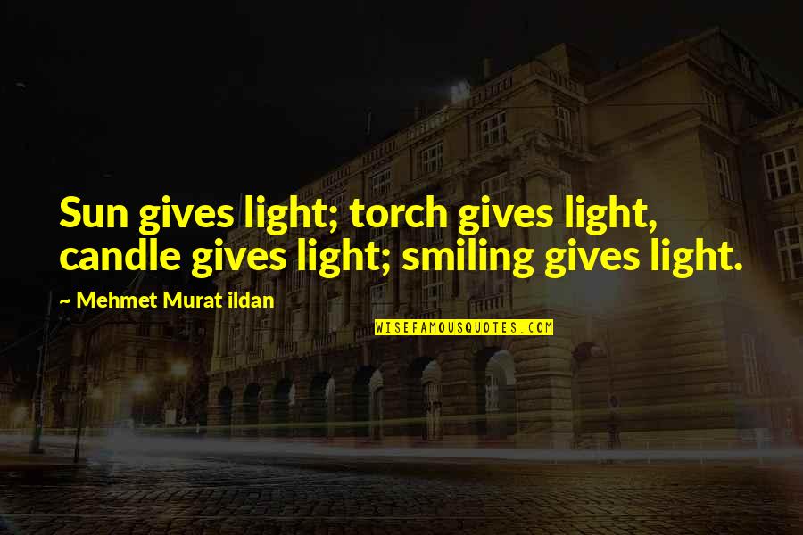 Candle Light Quotes By Mehmet Murat Ildan: Sun gives light; torch gives light, candle gives
