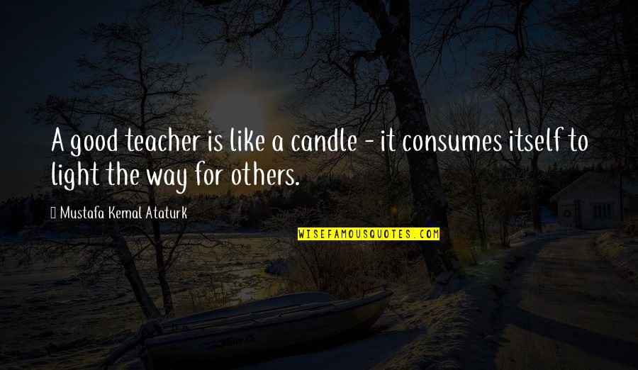 Candle Light Quotes By Mustafa Kemal Ataturk: A good teacher is like a candle -