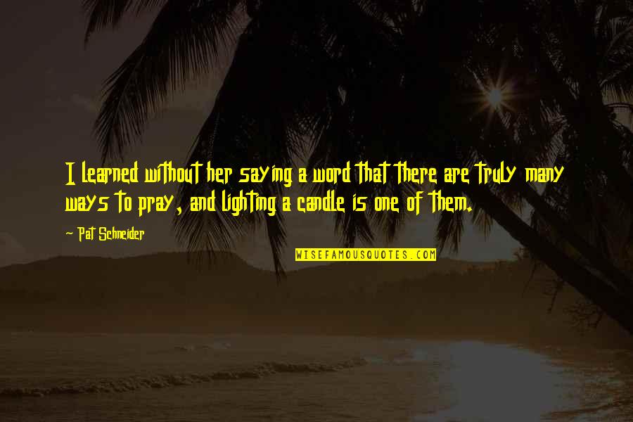 Candle Lighting Quotes By Pat Schneider: I learned without her saying a word that