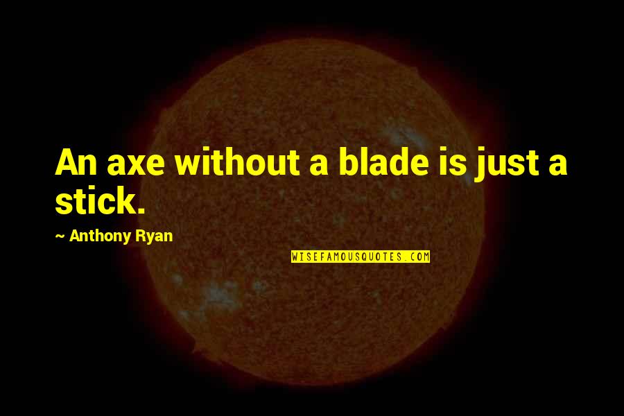 Candle Lights Quotes By Anthony Ryan: An axe without a blade is just a