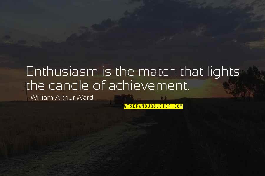 Candle Lights Quotes By William Arthur Ward: Enthusiasm is the match that lights the candle