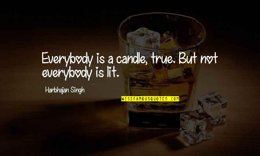 Candle Lit Quotes By Harbhajan Singh: Everybody is a candle, true. But not everybody