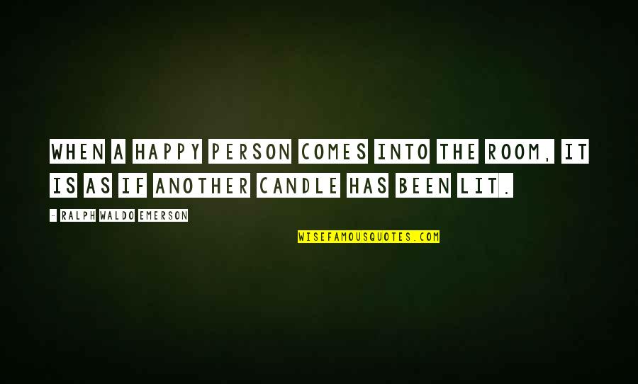 Candle Lit Quotes By Ralph Waldo Emerson: When a happy person comes into the room,