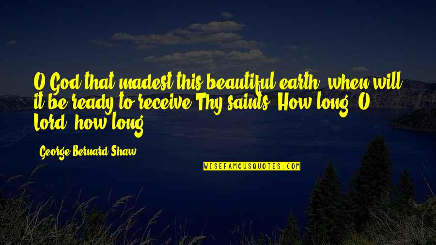 Candle Lite Quotes By George Bernard Shaw: O God that madest this beautiful earth, when