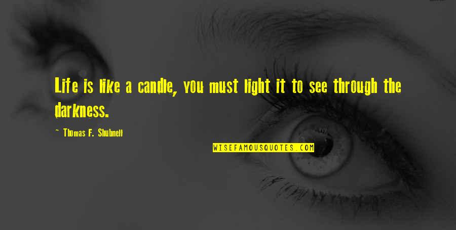 Candle Through Life Quotes By Thomas F. Shubnell: Life is like a candle, you must light
