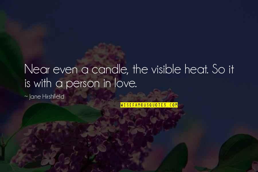 Candle With Quotes By Jane Hirshfield: Near even a candle, the visible heat. So Candle With Quotes By Jane Hirshfield: Near even a candle, the visible heat. So